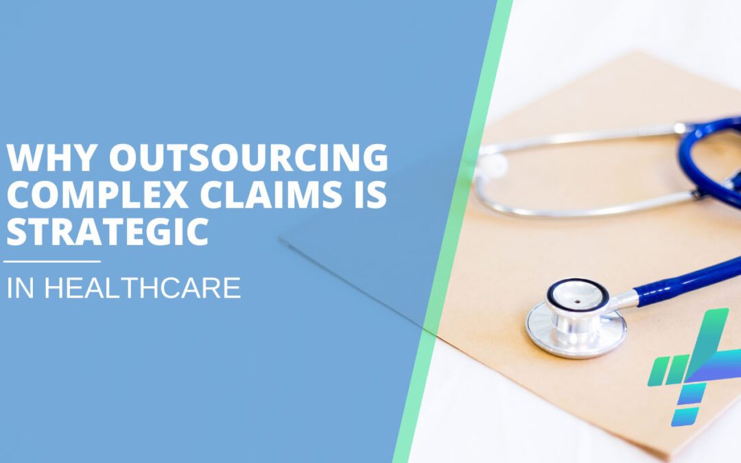 Why Outsourcing Complex Claims Is Strategic in Healthcare